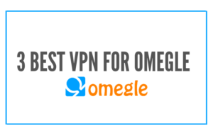 Read more about the article The 3 Best VPNs for Omegle